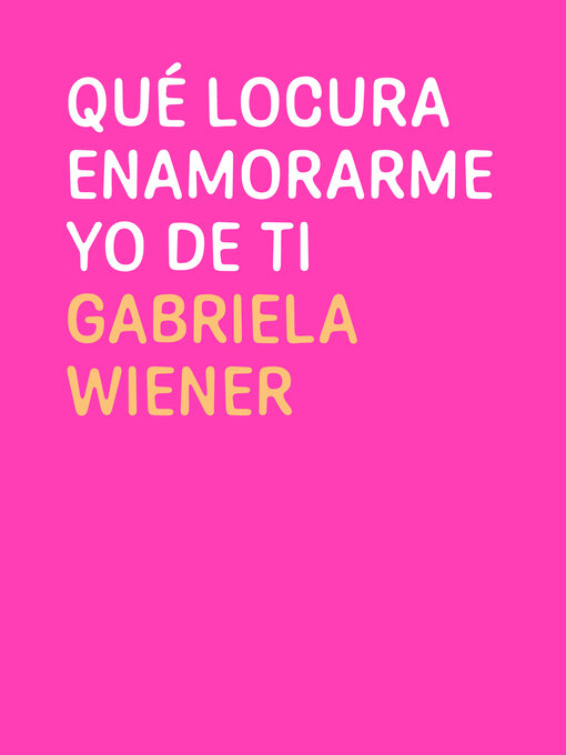 Title details for Qué locura enamorarme yo de ti by Gabriela Wiener - Available